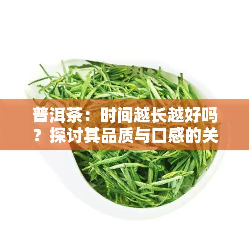 普洱茶：时间越长越好吗？探讨其品质与口感的关系