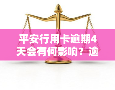 平安行用卡逾期4天会有何影响？逾期处理方法是什么？