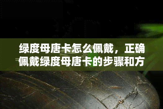 绿度母唐卡怎么佩戴，正确佩戴绿度母唐卡的步骤和方法