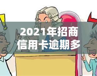 2021年招商信用卡逾期多久上及新政策全解析