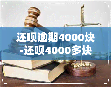 还呗逾期4000块-还呗4000多块钱逾期了一年会被起诉吗