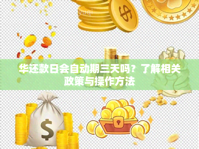 华还款日会自动期三天吗？了解相关政策与操作方法