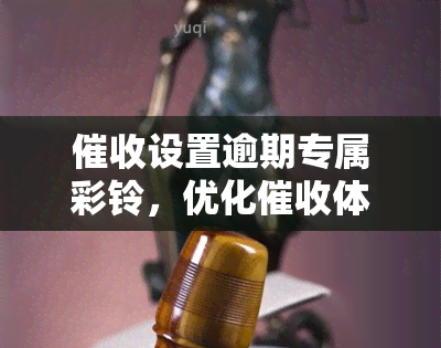 设置逾期专属彩铃，优化体验：逾期专属彩铃设定指南