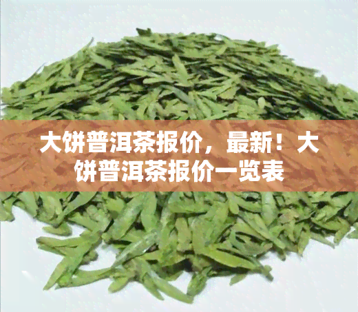 大饼普洱茶报价，最新！大饼普洱茶报价一览表