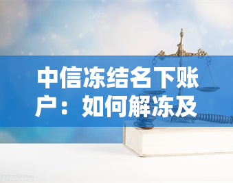 中信冻结名下账户：如何解冻及解冻时间？