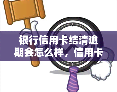 银行信用卡结清逾期会怎么样，信用卡逾期未还：银行将采取哪些行动？