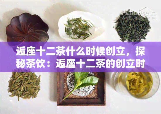 逅座十二茶什么时候创立，探秘茶饮：逅座十二茶的创立时间