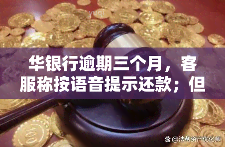 华银行逾期三个月，客服称按语音提示还款；但逾期半年已被当地第三方上门。