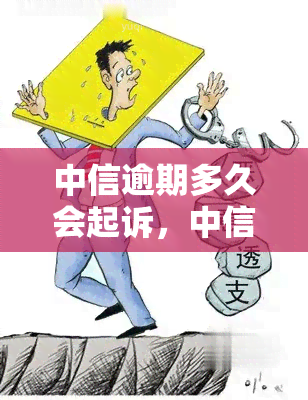 中信逾期多久会起诉，中信逾期多长时间会被起诉？