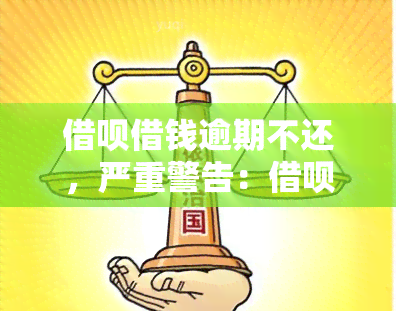 借呗借钱逾期不还，严重警告：借呗借钱逾期不还将面临严后果！