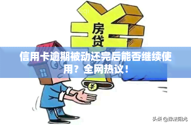 信用卡逾期被动还完后能否继续使用？全网热议！