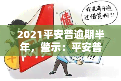 2021平安普逾期半年，警示：平安普逾期半年，信用记录或将受损！