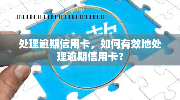 处理逾期信用卡，如何有效地处理逾期信用卡？