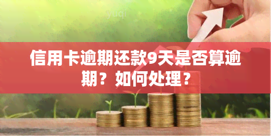 信用卡逾期还款9天是否算逾期？如何处理？