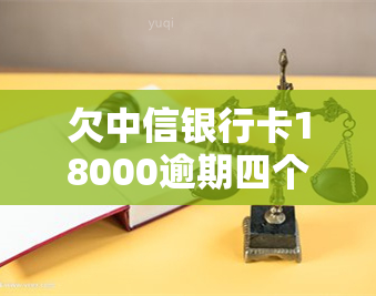 欠中信银行卡18000逾期四个月利息增加多少？是否会被起诉？