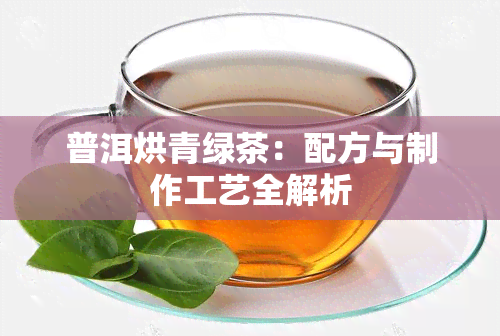 普洱烘青绿茶：配方与制作工艺全解析