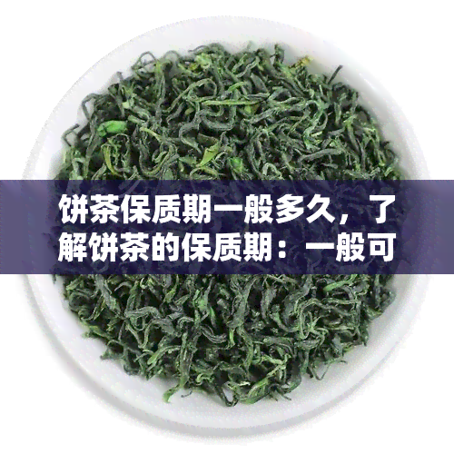 饼茶保质期一般多久，了解饼茶的保质期：一般可以保存多久？