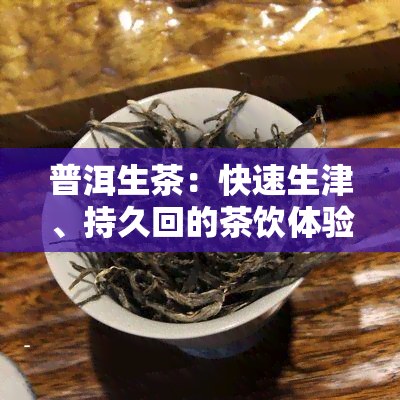 普洱生茶：快速生津、持久回的茶饮体验