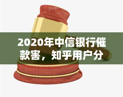 2020年中信银行催款害，知乎用户分享经验