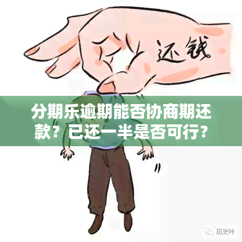 分期乐逾期能否协商期还款？已还一半是否可行？