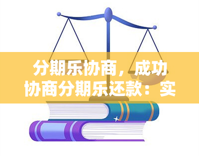 分期乐协商，成功协商分期乐还款：实用技巧与建议