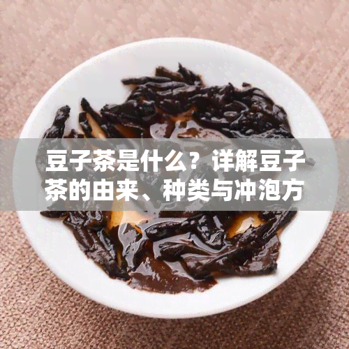 豆子茶是什么？详解豆子茶的由来、种类与冲泡方法