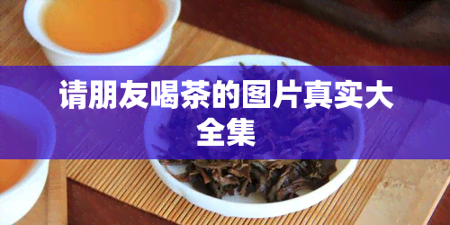 请朋友喝茶的图片真实大全集