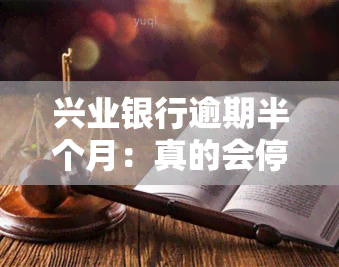 兴业银行逾期半个月：真的会停卡走法律程序吗？逾期二个月就被全额还款