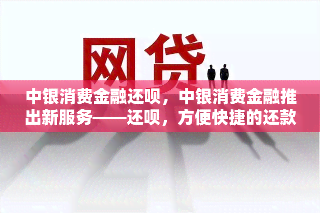 中银消费金融还呗，中银消费金融推出新服务——还呗，方便快捷的还款方式