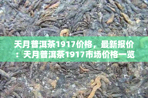 天月普洱茶1917价格，最新报价：天月普洱茶1917市场价格一览