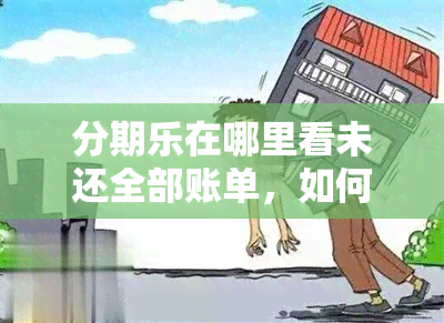 分期乐在哪里看未还全部账单，如何在分期乐查看未还全部账单？