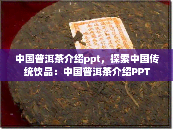 中国普洱茶介绍ppt，探索中国传统饮品：中国普洱茶介绍PPT