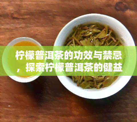 柠檬普洱茶的功效与禁忌，探索柠檬普洱茶的健益处与使用注意事