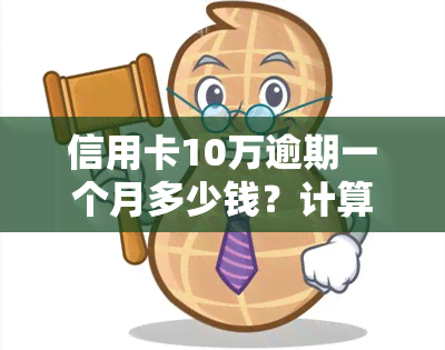 信用卡10万逾期一个月多少钱？计算利息的详细方法