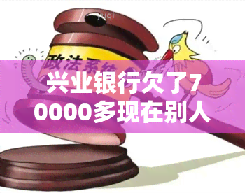 兴业银行欠了70000多现在别人要起诉会怎么样，兴业银行欠款7万多，面临被起诉风险！