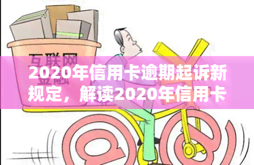 2020年信用卡逾期起诉新规定，解读2020年信用卡逾期起诉新规定，你的权益你做主！