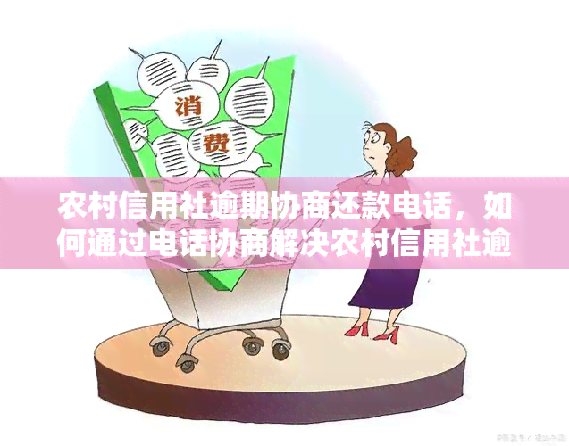 农村信用社逾期协商还款电话，如何通过电话协商解决农村信用社逾期还款问题？