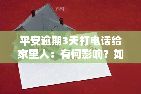 平安逾期3天打电话给家里人：有何影响？如何应对？