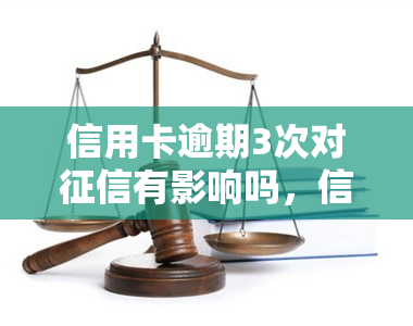 信用卡逾期3次对有影响吗，信用卡逾期3次会对个人产生怎样的影响？