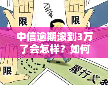 中信逾期滚到3万了会怎样？如何处理？后果严重吗？