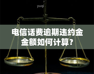 电信话费逾期违约金金额如何计算？