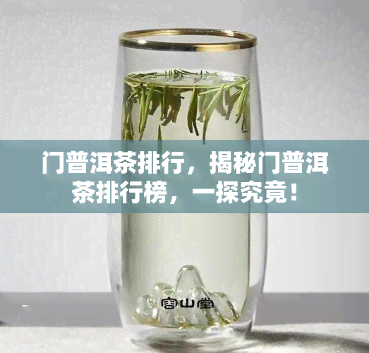 门普洱茶排行，揭秘门普洱茶排行榜，一探究竟！