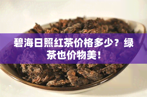 碧海日照红茶价格多少？绿茶也价物美！