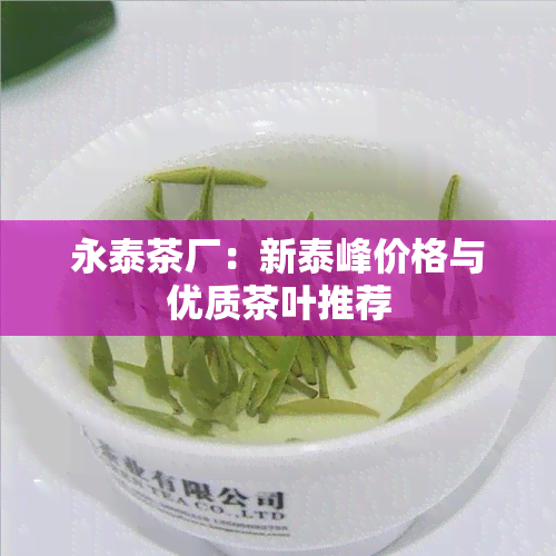 永泰茶厂：新泰峰价格与优质茶叶推荐