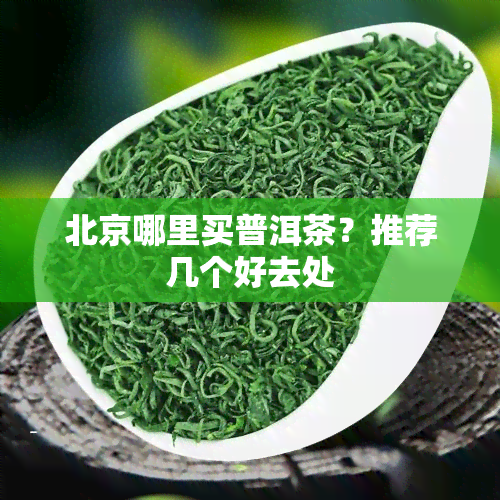 北京哪里买普洱茶？推荐几个好去处