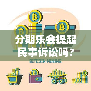 分期乐会提起民事诉讼吗？详解可能的法律行动