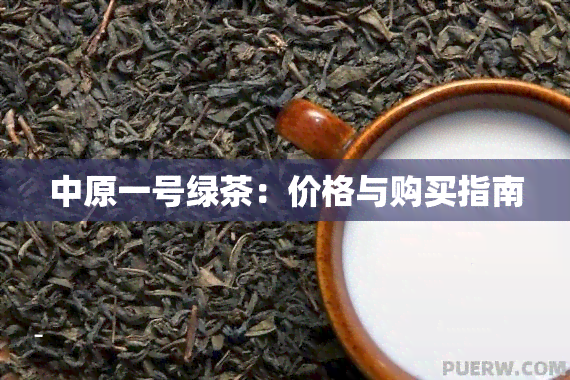 中原一号绿茶：价格与购买指南