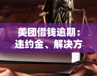 美团借钱逾期：违约金、解决方法及影响全解析