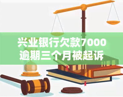 兴业银行欠款7000逾期三个月被起诉，如何应对？