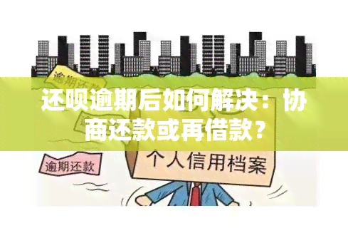 还呗逾期后如何解决：协商还款或再借款？